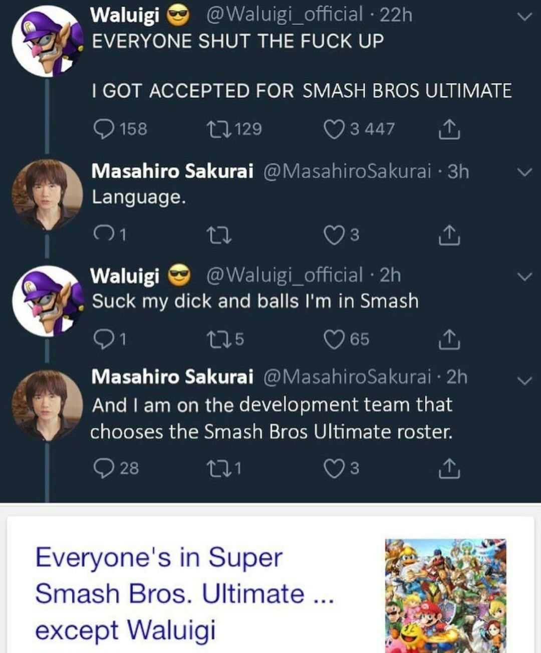 screenshot - Waluigi 22h Everyone Shut The Fuck Up I Got Accepted For Smash Bros Ultimate 158 17 129 3 447 1 Masahiro Sakurai . 3h Language. 01 C2 03 Waluigi 2h Suck my dick and balls I'm in Smash 01 275 65 I Masahiro Sakurai . 2h And I am on the developm