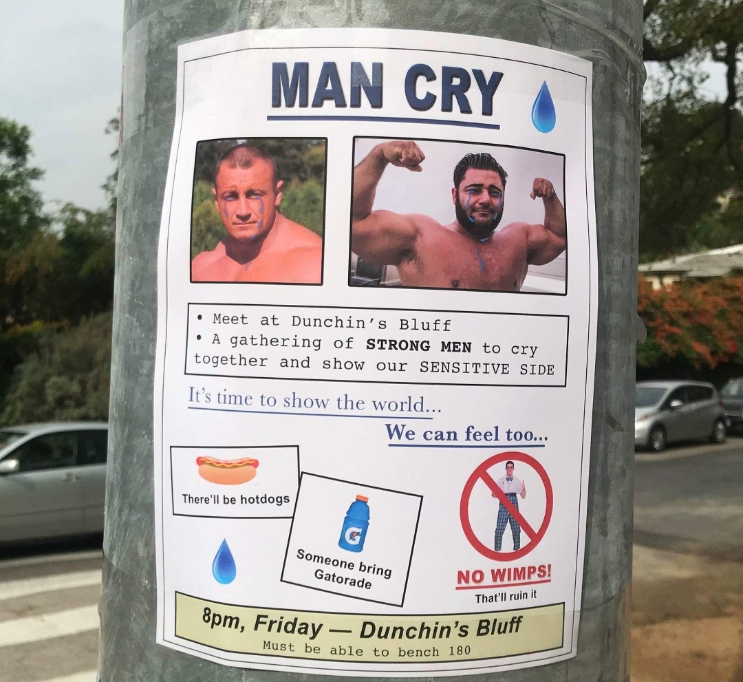 r wtf - Man Cry Meet at Dunchin's Bluff A gathering of Strong Men to cry together and show our Sensitive Side It's time to show the world... We can feel too... There'll be hotdogs Someone bring Gatorade No Wimps! That'll ruin it opm, Friday Dunchin's Bluf
