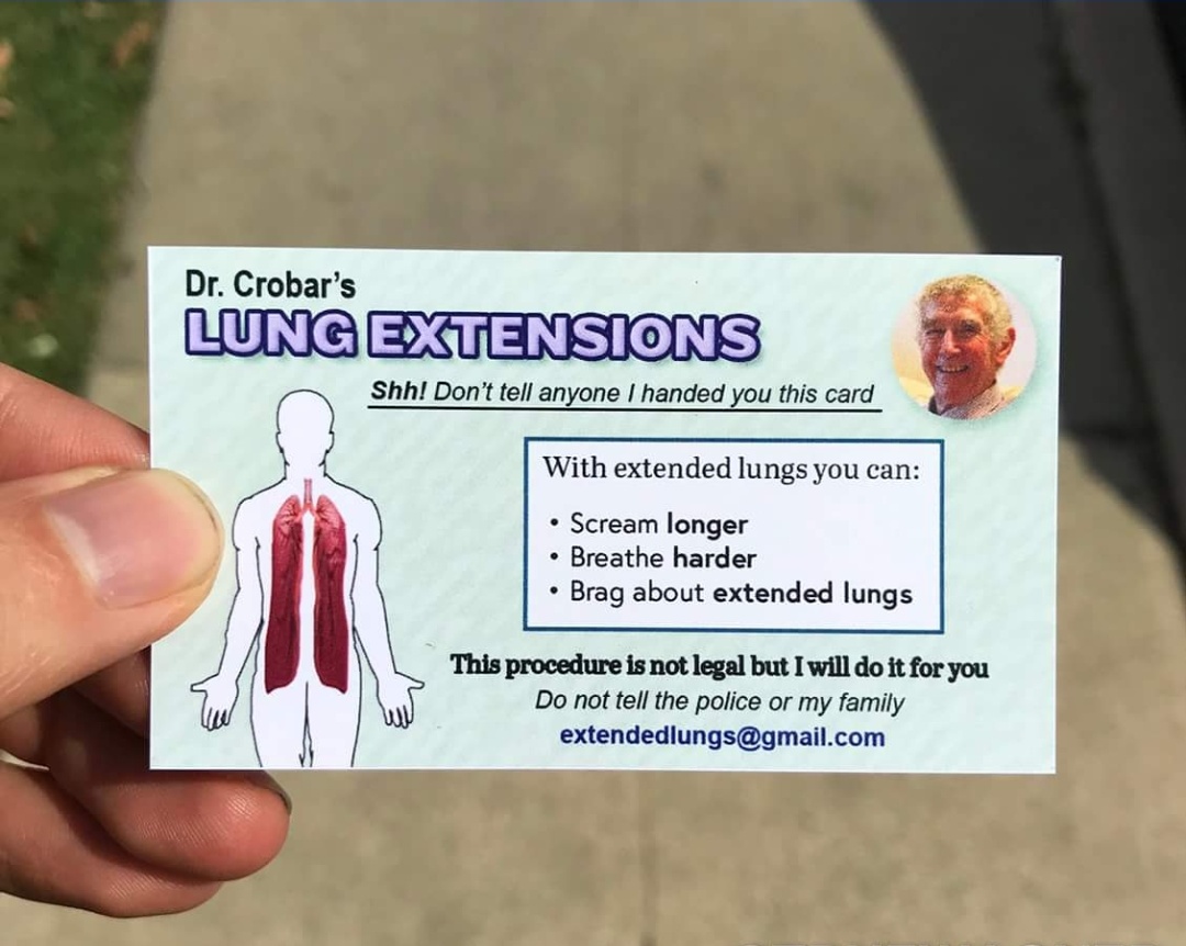 lung extensions dr crowbar - Dr. Crobar's Lung Extensions Shh! Don't tell anyone I handed you this card With extended lungs you can Scream longer Breathe harder Brag about extended lungs This procedure is not legal but I will do it for you Do not tell the
