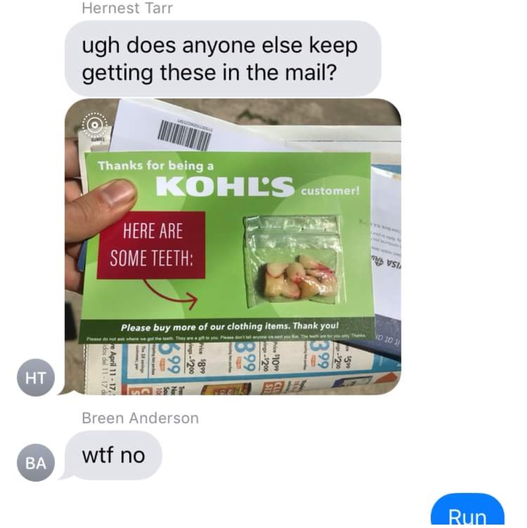 kohl's meme - Hernest Tarr ugh does anyone else keep getting these in the mail? Thanks for being a Kohl'S customer customer! Here Are Some Teeth Please buy more of our clothing items. Thank you! de tres per they c ome to the Yd 1012 dos gol 1117 01 e Apri
