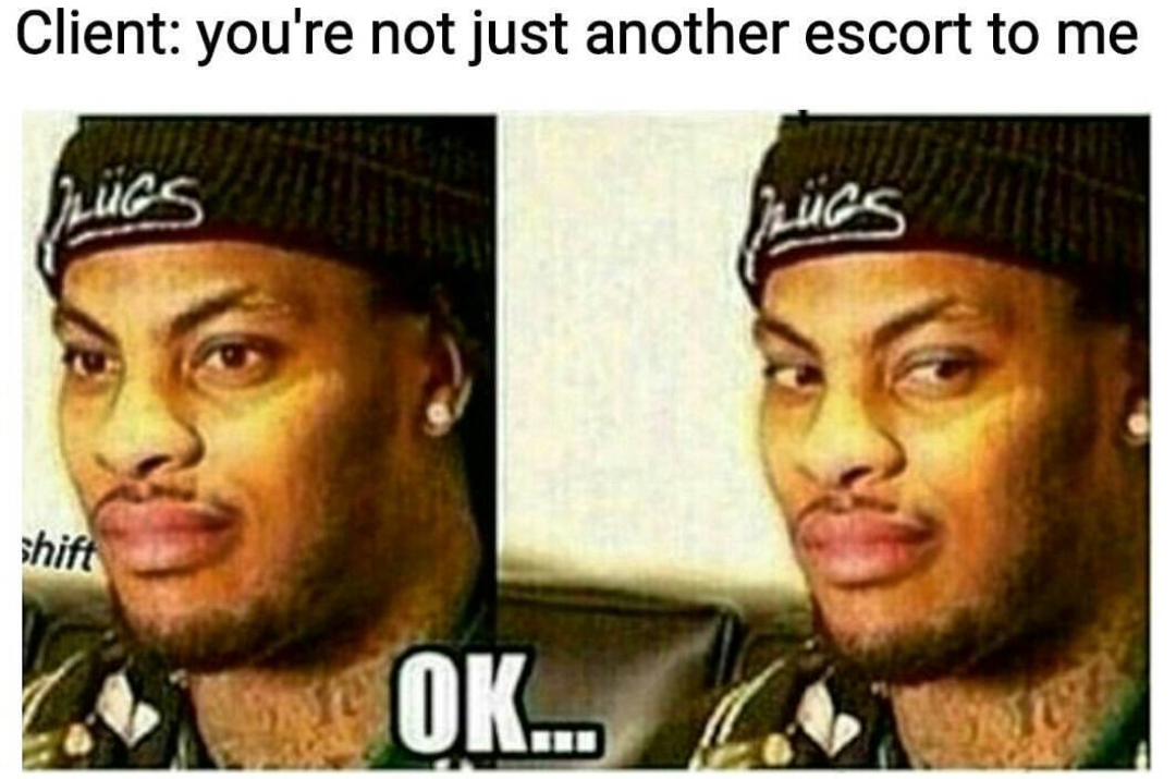 meme - you're just another escort to me said by the client