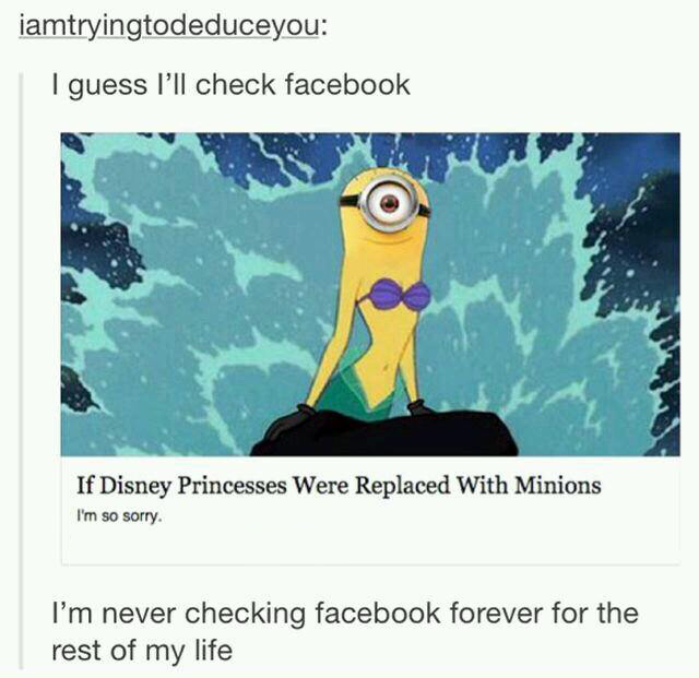 buzzfeed funny - iamtryingtodeduceyou I guess I'll check facebook If Disney Princesses Were Replaced With Minions I'm so sorry. I'm never checking facebook forever for the rest of my life