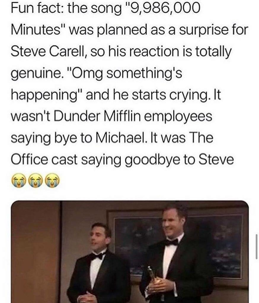 presentation - Fun fact the song "9,986,000 Minutes" was planned as a surprise for Steve Carell, so his reaction is totally genuine. "Omg something's happening" and he starts crying. It wasn't Dunder Mifflin employees saying bye to Michael. It was The Off