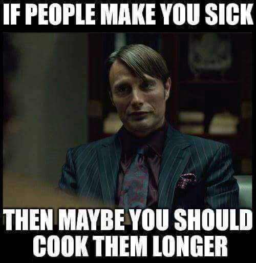 memes - hannibal lecter hannibal memes - If People Make You Sick Then Maybe You Should Cook Them Longer