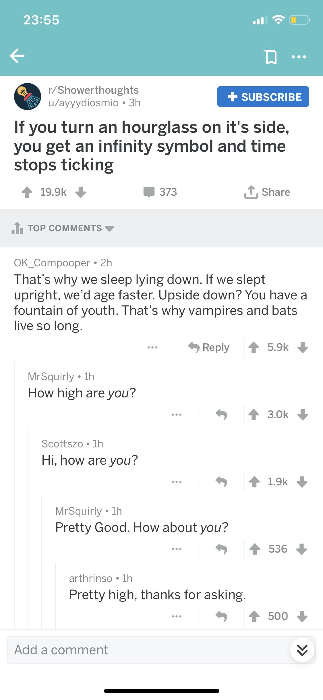 screenshot - rShowerthoughts Subscribe uayyydiosmio 3h If you turn an hourglass on it's side, you get an infinity symbol and time stops ticking 0373 1 1. Top OK_Compooper 2h That's why we sleep lying down. If we slept upright, we'd age faster. Upside down