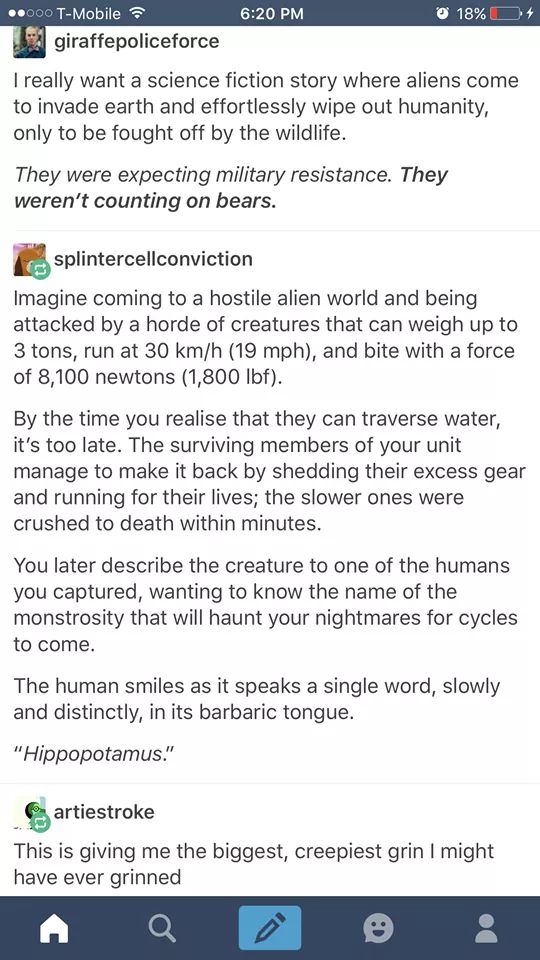 trans tumblr posts - .000 TMobile 18%O giraffepoliceforce I really want a science fiction story where aliens come to invade earth and effortlessly wipe out humanity, only to be fought off by the wildlife. They were expecting military resistance. They were