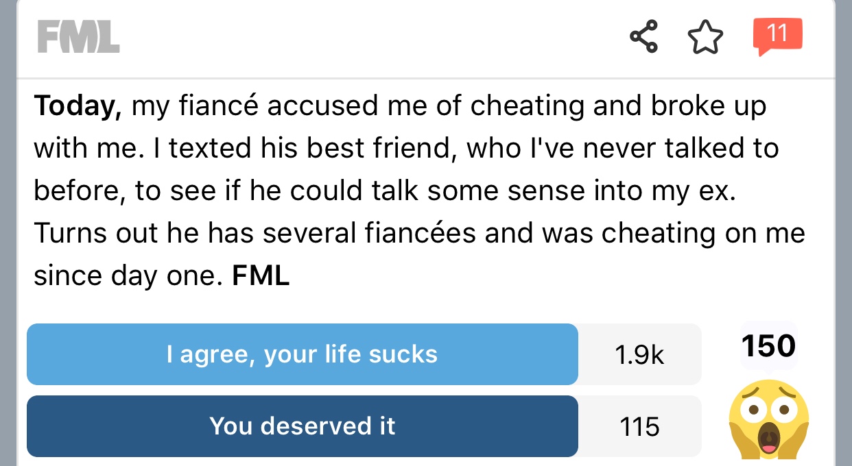 fml sex stories - Fml Today, my fianc accused me of cheating and broke up with me. I texted his best friend, who I've never talked to before, to see if he could talk some sense into my ex. Turns out he has several fiances and was cheating on me since day 