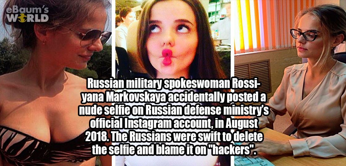 girl - eBaum's Wrld Russian military spokeswoman Rossi yana Markovskaya accidentally posted a nude selfie on Russian defense ministry's official Instagram account, in . The Russians were swift to delete the selfie and blame it on "hackers".
