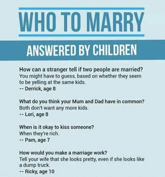 relationship memes of Marriage Who To Marry Answered By Children How can a stranger tell if two people are married? You might have to guess, based on whether they seem to be yelling at the same kids. Derrick, age 8 What do you think your Mum and Dad have 