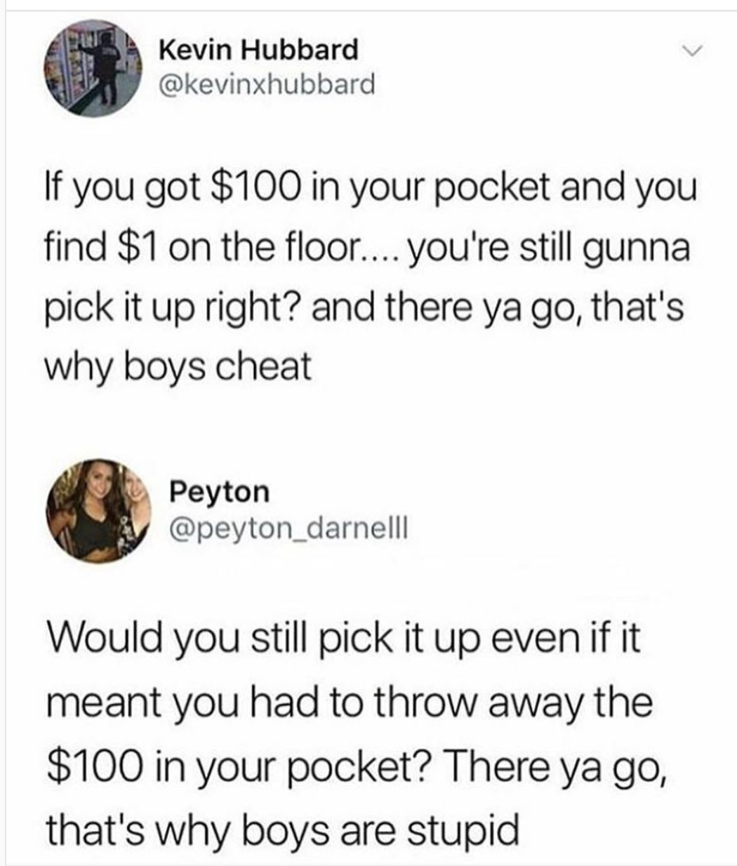 relationship memes of twitter quotes about boys Kevin Hubbard If you got $100 in your pocket and you find $1 on the floor.... you're still gunna pick it up right? and there ya go, that's why boys cheat Peyton Would you still pick it up even if it meant yo