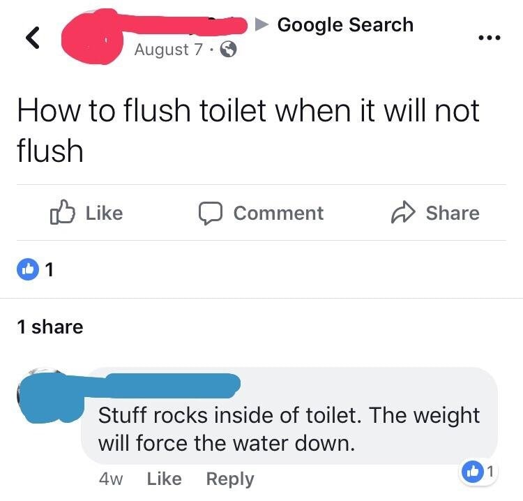 number - Google Search August 7. How to flush toilet when it will not flush a Comment 1 1 Stuff rocks inside of toilet. The weight will force the water down. 4w 11