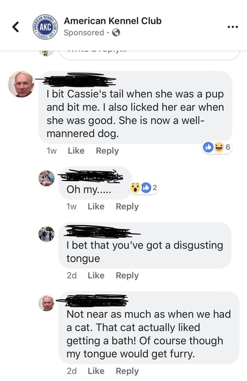 web page - Akc American Kennel Club Sponsored I bit Cassie's tail when she was a pup and bit me. I also licked her ear when she was good. She is now a well mannered dog. 1w Oh my..... 1w I bet that you've got a disgusting tongue 2d Not near as much as whe