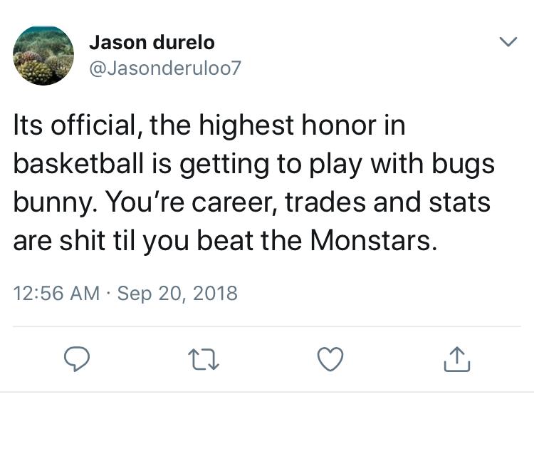 meme angle - Jason durelo Its official, the highest honor in basketball is getting to play with bugs bunny. You're career, trades and stats are shit til you beat the Monstars. .