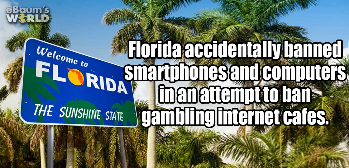welcome to florida sign - eBaum's Wrld Welcome to Florida accidentally banned smartphones and computers Da in an attempt to ban The Sunshine State gambling internet cafes.