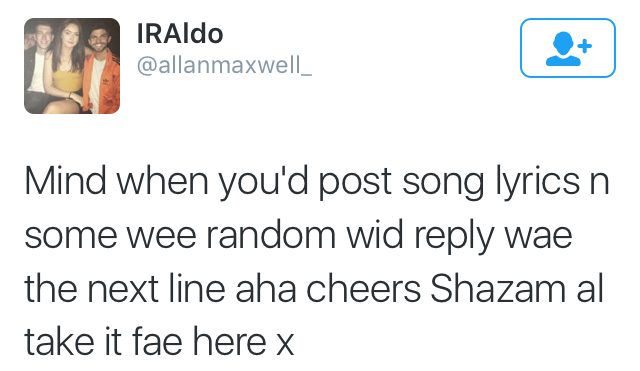 tweet - im not like most girls who need - p luraldmaxwell IRAldo Mind when you'd post song lyrics n some wee random wid wae the next line aha cheers Shazam al take it fae here x