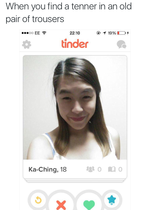 tweet - ka ching meme - When you find a tenner in an old pair of trousers ...00 Ee 7 @ 1 19%D 4 tinder KaChing, 18 Sb o no