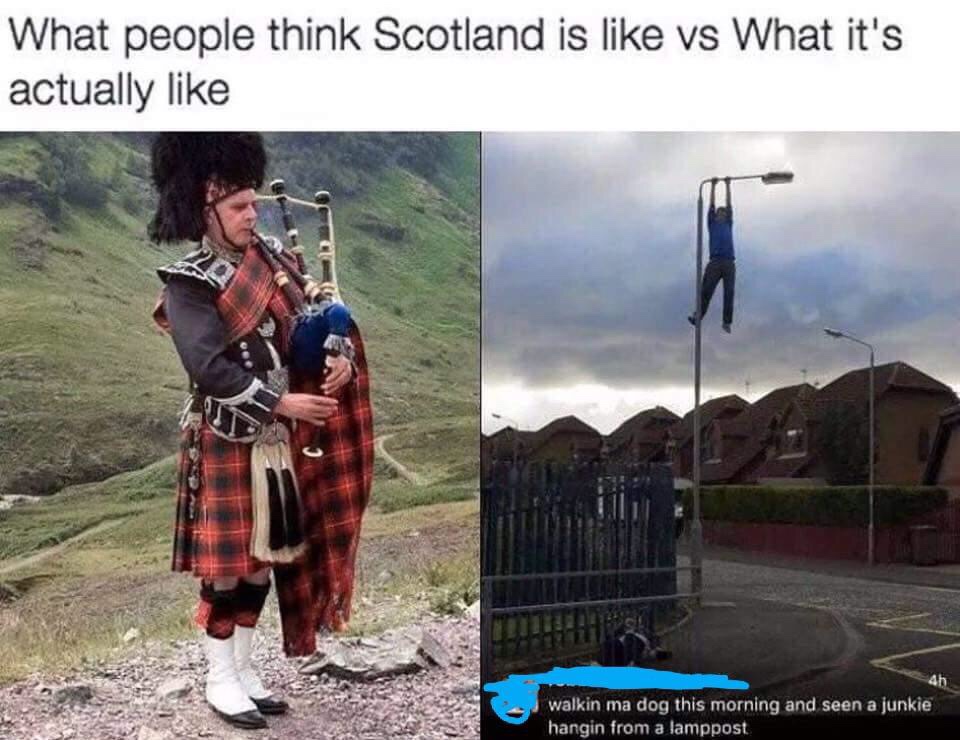 tweet - scotland memes - What people think Scotland is vs What it's actually walkin ma dog this morning and seen a junkie hangin from a lamppost