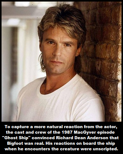 richard dean anderson 1985 - To capture a more natural reaction from the actor, the cast and crew of the 1987 MacGyver episode "Ghost Ship" convinced Richard Dean Anderson that Bigfoot was real. His reactions on board the ship when he encounters the creat