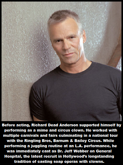 richard dean anderson - Before acting, Richard Dead Anderson supported himself by performing as a mime and circus clown. He worked with multiple carnivals and fairs culminating in a national tour with the Ringling Bros, Barnum & Bailey Circus. While perfo