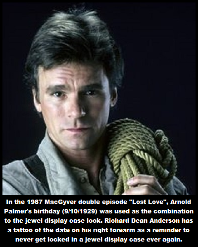 happy birthday richard dean anderson - In the 1987 MacGyver double episode "Lost Love, Arnold Palmer's birthday 9101929 was used as the combination to the jewel display case lock. Richard Dean Anderson has a tattoo of the date on his right forearm as a re