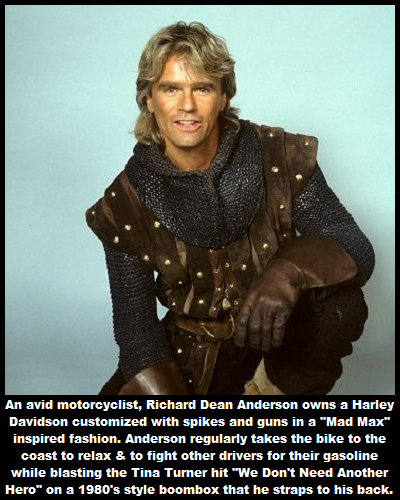 richard dean anderson legend - An avid motorcyclist, Richard Dean Anderson owns a Harley Davidson customized with spikes and guns in a "Mad Max", inspired fashion. Anderson regularly takes the bike to the coast to relax & to fight other drivers for their 