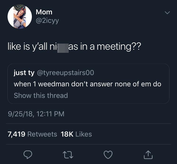 black twitter facetime me twitter quote - Mom Mom is y'all ni as in a meeting?? just ty when 1 weedman don't answer none of em do Show this thread 92518, 7,419 18K