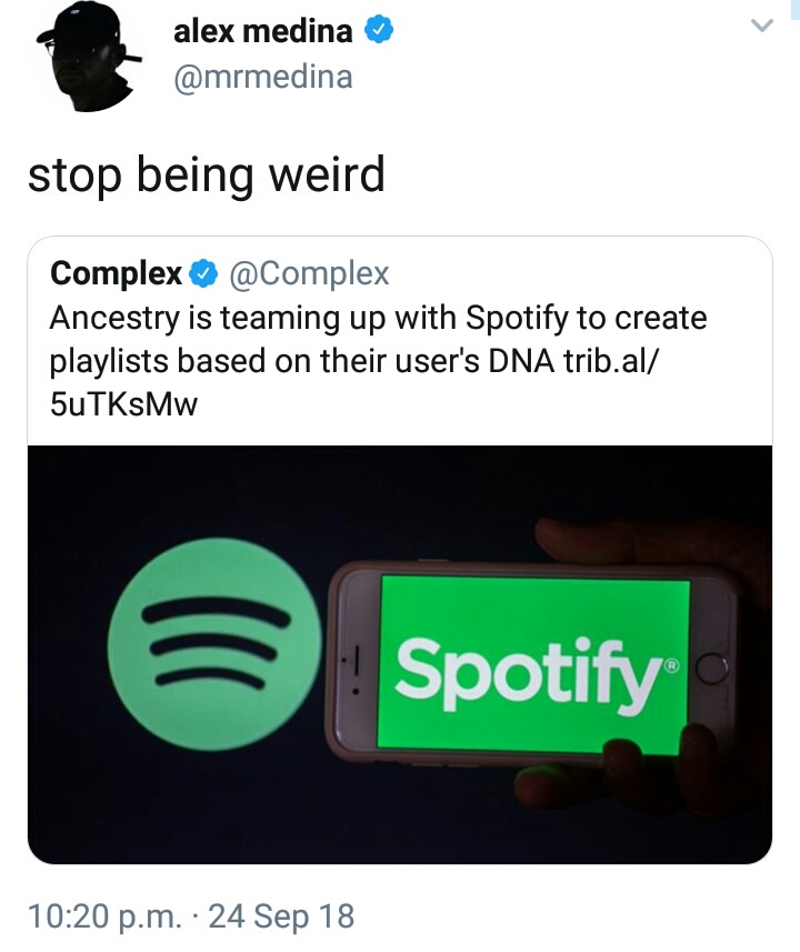 black twitter communication - alex medina stop being weird Complex Ancestry is teaming up with Spotify to create playlists based on their user's Dna trib.al 5uTKsMw Spotify p.m. 24 Sep 18