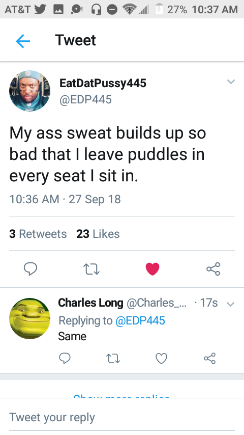 black twitter screenshot - At&Ty .0 27% Tweet EatDatPussy445 My ass sweat builds up so bad that I leave puddles in every seat I sit in. 27 Sep 18 3 23 0 22 Charles Long ... .175 v Same 22 Tweet your