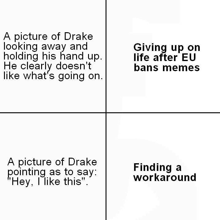 article 13 drake meme - A picture of Drake looking away and holding his hand up. He clearly doesn't what's going on. Giving up on life after Eu bans memes A picture of Drake pointing as to say "Hey, I this". Finding a workaround