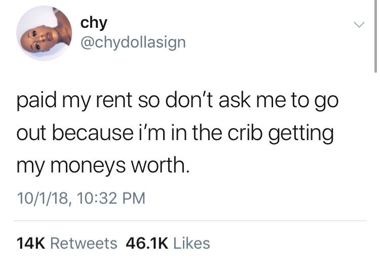 funny tweets 2017 - chy paid my rent so don't ask me to go out because i'm in the crib getting my moneys worth. 10118, 14K