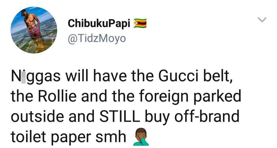 human behavior - ChibukuPapi Niggas will have the Gucci belt, the Rollie and the foreign parked outside and Still buy offbrand toilet paper smh 2