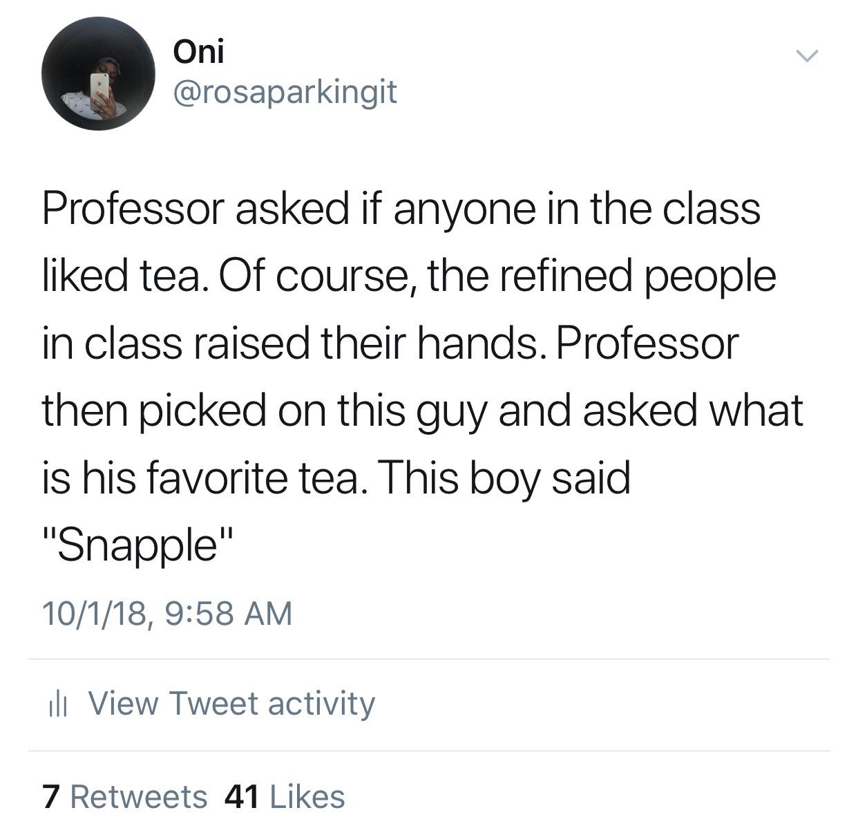 The Avengers - Oni Professor asked if anyone in the class d tea. Of course, the refined people in class raised their hands. Professor then picked on this guy and asked what is his favorite tea. This boy said "Snapple" 10118, ili View Tweet activity 7 41