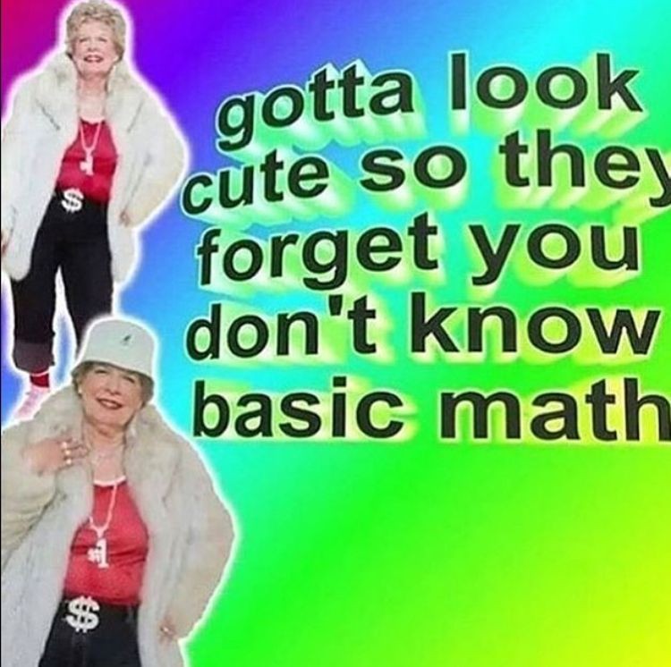 cringe gotta look cute so they forget i don t know basic math - gotta look cute so they forget you don't know basic math