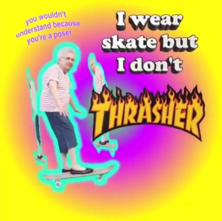 cringe fun - you wouldn't understand because you're a poser I wear skate but I don't Thrasher