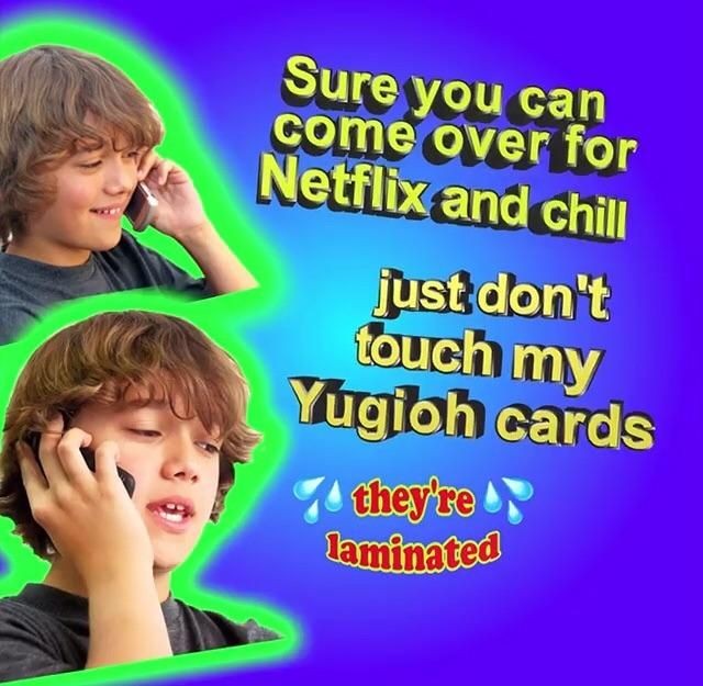 cringe dont touch my yugioh cards - Sure you can come over for Netflix and chill just don't touch my Yugioh cards 7 they're laminated