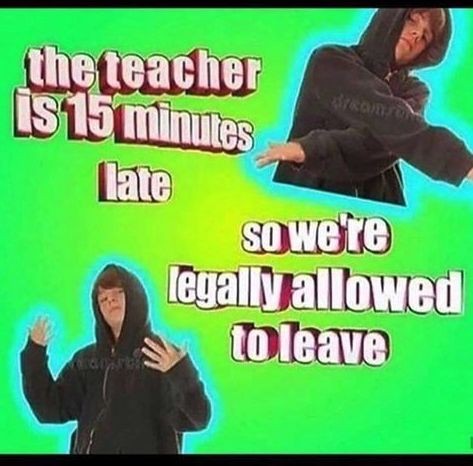 cringe teacher is 15 minutes late so we re legally allowed to leave - the teacher is 15 minutes late so were legally allowed to leave