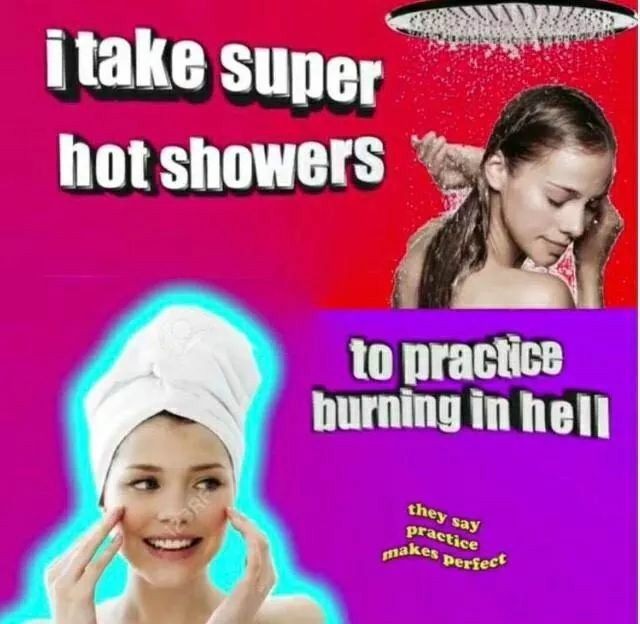 cringe best dank memes - itake super hot showers to practice burning in hell they say practice makes perfect