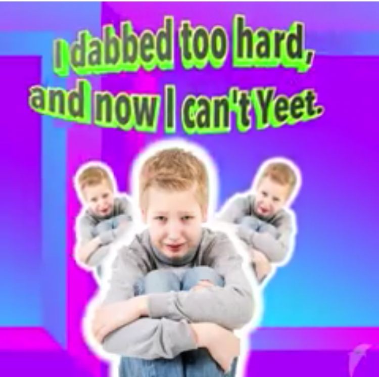 cringe dabbed so hard i cant yeet - dabbed too hard, and now I can't Yeet.