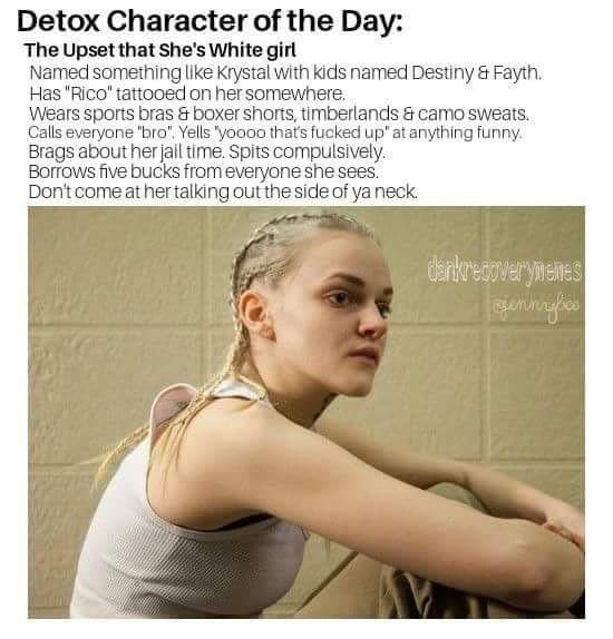 orange madeline brewer - Detox Character of the Day The Upset that she's White girl Named something Krystal with kids named Destiny & Fayth. Has "Rico" tattooed on her somewhere. Wears sports bras & boxershorts, timberlands & camo sweats Calls everyone "b