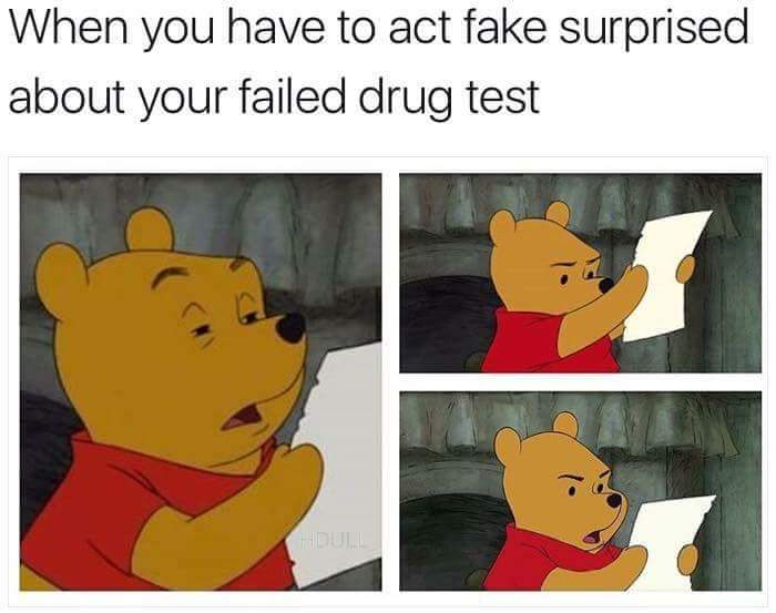 cheat test meme - When you have to act fake surprised about your failed drug test