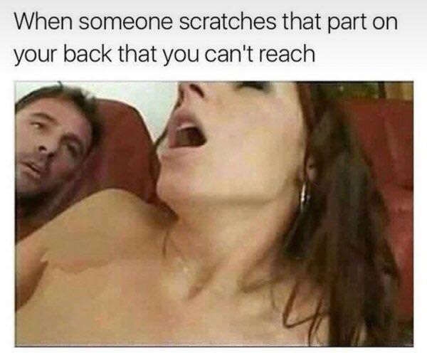 porn memes - When someone scratches that part on your back that you can't reach