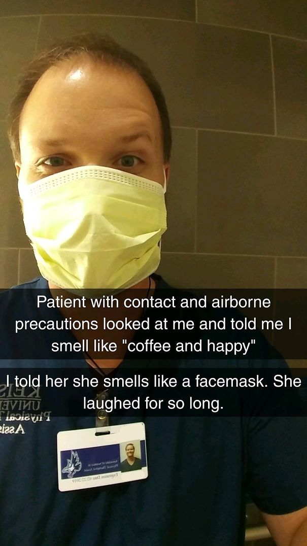 urgent care meme - Patient with contact and airborne precautions looked at me and told me I smell "coffee and happy" I told her she smells a facemask. She Avivu laughed for so long. Tidugva I eiza A