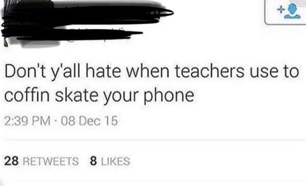 coffin skate - Don't y'all hate when teachers use to coffin skate your phone 08 Dec 15 28 8