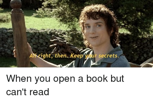 meme well keep your secrets meme - All right, then. Keep your secrets. When you open a book but can't read