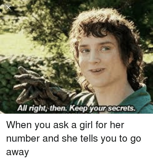 meme alright then keep your secrets memes - All right, then. Keep your secrets. When you ask a girl for her number and she tells you to go away