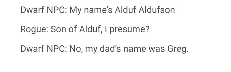 dinpro font - Dwarf Npc My name's Alduf Aldufson Rogue Son of Alduf, I presume? Dwarf Npc No, my dad's name was Greg.