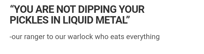 handwriting - You Are Not Dipping Your Pickles In Liquid Metal" Our ranger to our warlock who eats everything