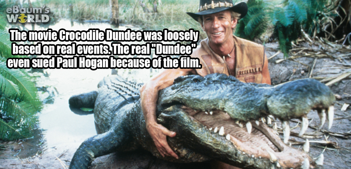 eBaum's World The movie Crocodile Dundee was loosely based on real events. The real "Dundee" even sued Paul Hogan because of the film.