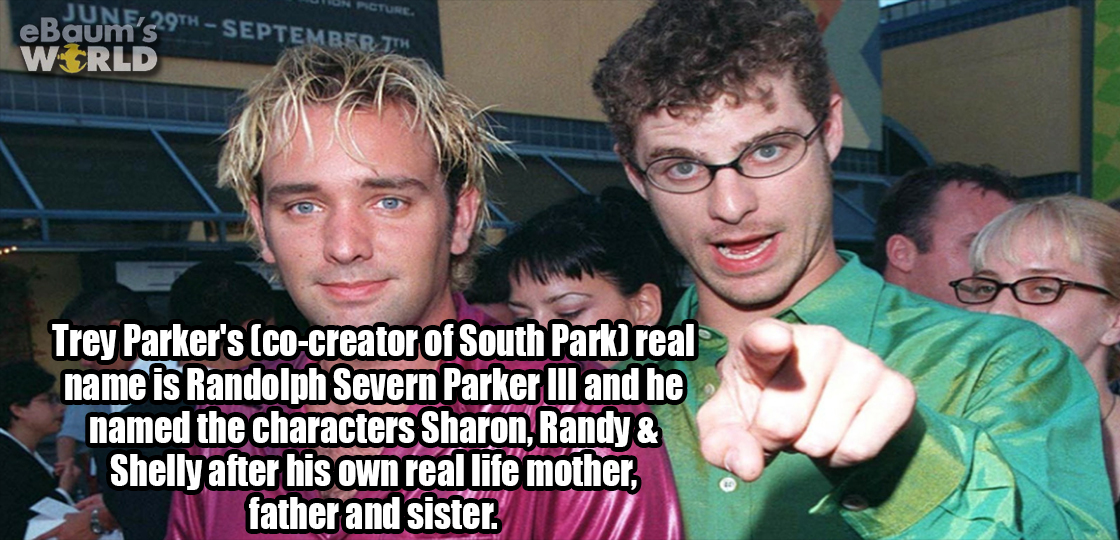 fun - eBaum'39"September World Trey Parker's cocreator of South Park real name is Randolph Severn Parker Iii and he named the characters Sharon, Randy & Shelly after his own real life mother. father and sister.