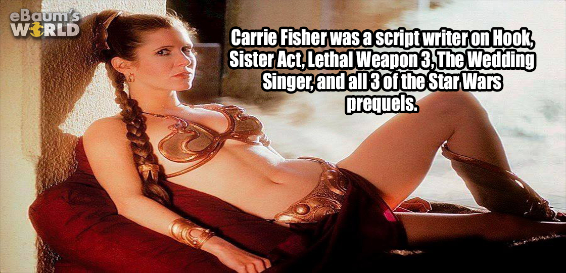 photo caption - eBaum's World Carrie Fisher was a script writer on Hook Sister Act, Lethal Weapon 3, The Wedding Singer, and all 3 of the Star Wars prequels.